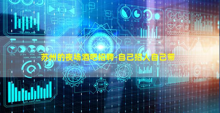 苏州的夜场酒吧招聘-自己招人自己带